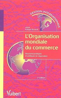 L'Organisation mondiale du commerce, l'OMC (WTO) : structures juridiques et politiques de négociation