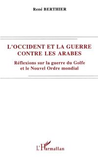 L'Occident et la guerre contre les Arabes : réflexions sur la guerre du Golfe et le nouvel ordre mondial