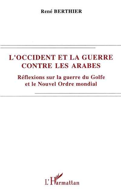 L'Occident et la guerre contre les Arabes : réflexions sur la guerre du Golfe et le nouvel ordre mondial