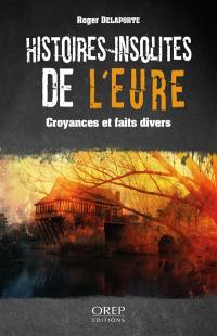 Histoires insolites de l'Eure : croyances et faits divers