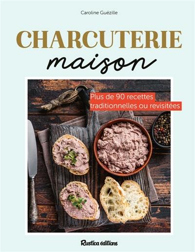 Charcuteries maison : confits, jambons, rillettes, terrines, saucisses, saucissons, boudins... et plus de 90 photos-gestes ! : plus de 100 recettes faciles