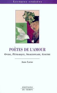 Poètes de l'amour : Ovide, Pétrarque, Shakespeare, Goethe