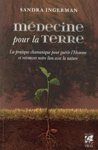 Médecine pour la Terre : la pratique chamanique pour transformer et guérir l'homme et son environnement