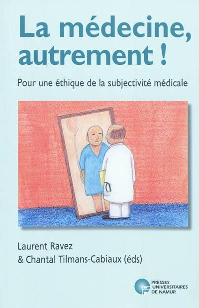 La médecine, autrement ! : pour une éthique de la subjectivité médicale