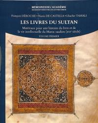 Les livres du sultan : matériaux pour une histoire du livre et de la vie intellectuelle du Maroc saadien (XVIe siècle)