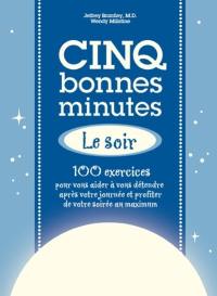 Cinq bonnes minutes le soir : 100 exercices pour vous aider à vous détendre après votre journée et profiter de votre soirée au maximum