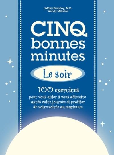 Cinq bonnes minutes le soir : 100 exercices pour vous aider à vous détendre après votre journée et profiter de votre soirée au maximum