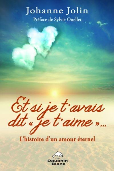 Et si je t'avais dit je t'aime... : histoire d'un amour éternel