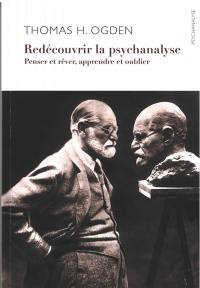 Redécouvrir la psychanalyse : penser et rêver, apprendre et oublier