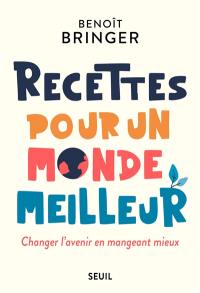 Recettes pour un monde meilleur : changer l'avenir en mangeant mieux