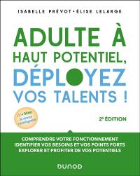 Adulte à haut potentiel, déployez vos talents ! : comprendre votre fonctionnement, identifier vos besoins et vos points fort, explorer et profiter de vos potentiels