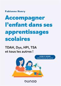 Accompagner l'enfant dans ses apprentissages scolaires : TDAH, dys, HPI, TSA et tous les autres ! : leçons et devoirs, méthodes et fiches pour aider les parents