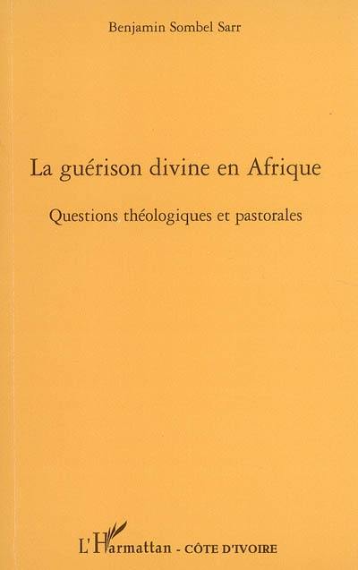 La guérison divine en Afrique : questions théologiques et pastorales