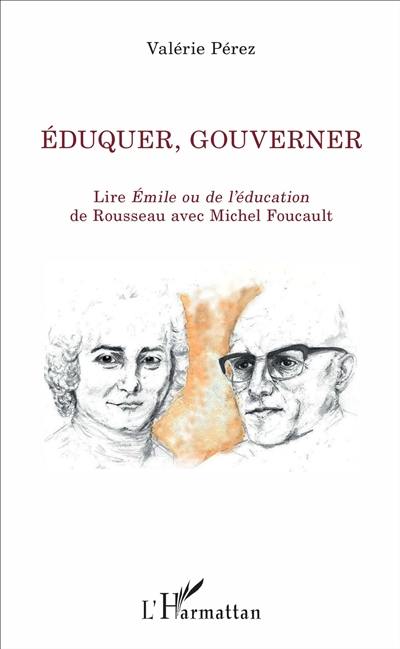 Eduquer, gouverner : lire Emile ou De l'éducation de Rousseau avec Michel Foucault