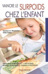 Vaincre le surpoids chez l'enfant : équilibre alimentaire, diététique, bonnes habitudes, conseils pratiques