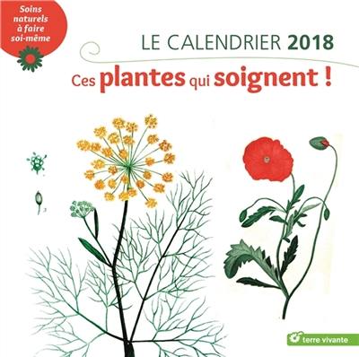 Ces plantes qui soignent ! : le calendrier 2018 : soins naturels à faire soi-même