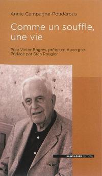 Comme un souffle, une vie : rencontre avec un prêtre auvergnat : le Père Victor Bogros