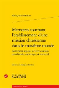 Memoires touchant l'etablissement d'une mission chrestienne dans le troisième monde : autrement appelé, la Terre australe, meridionale, antartique, & inconnuë