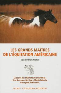 Les grands maîtres de l'équitation américaine : le secret des chuchoteurs américains : Tom Dorrance, Ray Hunt, Monty Roberts, John Lyons, Pat Parelli...