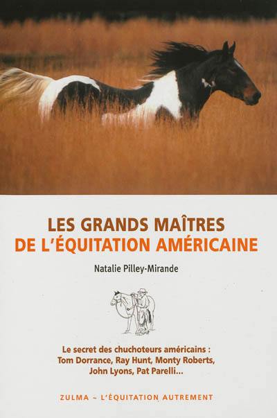 Les grands maîtres de l'équitation américaine : le secret des chuchoteurs américains : Tom Dorrance, Ray Hunt, Monty Roberts, John Lyons, Pat Parelli...