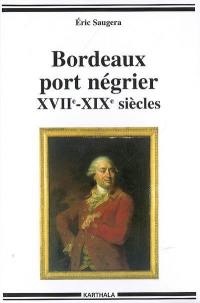 Bordeaux port négrier : chronologie, économie, idéologie, XVIIe-XIXe siècles