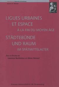 Ligues urbaines et espace à la fin du Moyen Age. Städtebünde und Raum im Spätmittelalter