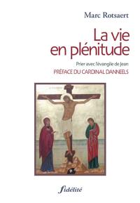 La vie en plénitude : prier avec l'Evangile de Jean