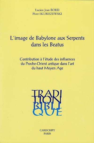 L'image de Babylone aux serpents dans les Beatus : contribution à l'étude des influences du Proche-Orient ancien dans l'art du haut Moyen Age