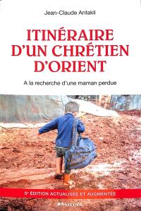 Itinéraire d'un chrétien d'Orient : à la recherche d'une maman perdue