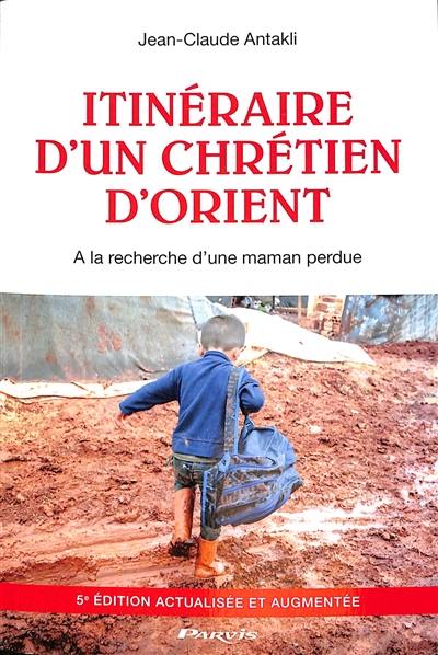 Itinéraire d'un chrétien d'Orient : à la recherche d'une maman perdue