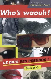 Who's waouh ! : le dico des pseudos !