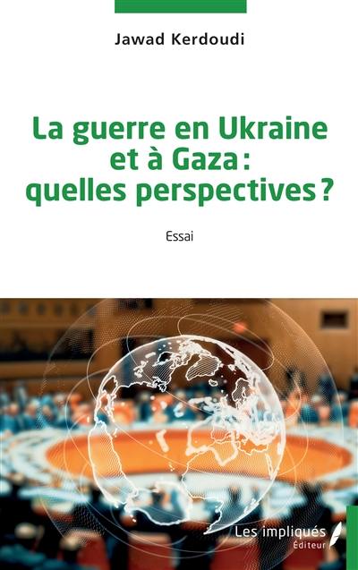 La guerre en Ukraine et à Gaza : quelles perspectives ? : essai