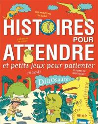 Histoires pour attendre : et petits jeux pour patienter : dinosaures