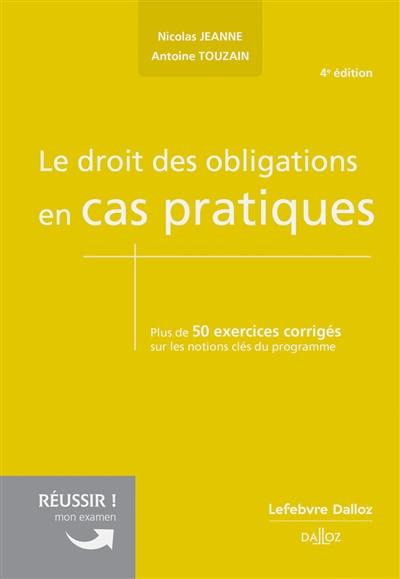 Le droit des obligations en cas pratiques : plus de 50 exercices corrigés sur les notions clés du programme