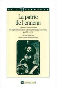 Patrie de l'ennemi : la notion d'ennemi national et la représentation de la nation en Allemagne et en France de 1792 à 1918