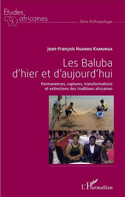 Les Baluba d'hier et d'aujourd'hui : permanences, ruptures, transformations et extinctions des traditions africaines