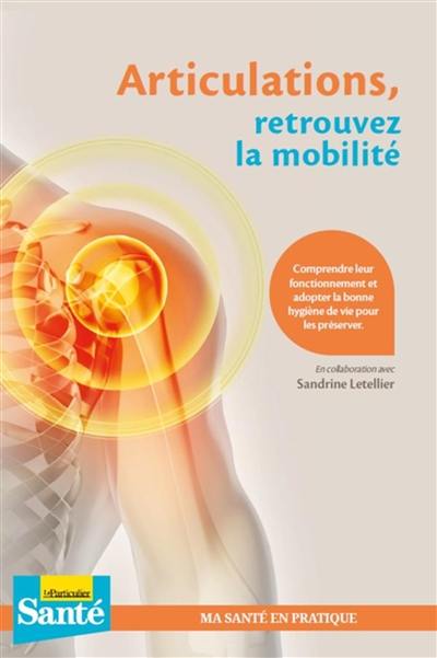 Articulations, retrouvez la mobilité : comprendre leur fonctionnement et adopter la bonne hygiène de vie pour les préserver