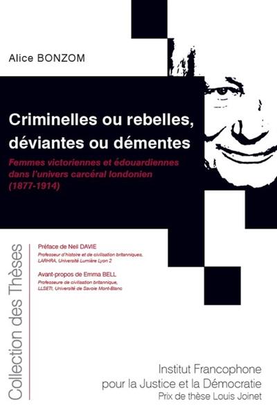 Criminelles ou rebelles, déviantes ou démentes : femmes victoriennes et édouardiennes dans l'univers carcéral londonien (1877-1914)