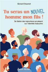 Tu seras un nouvel homme mon fils ! : se libérer des injonctions qui pèsent sur l'identité masculine