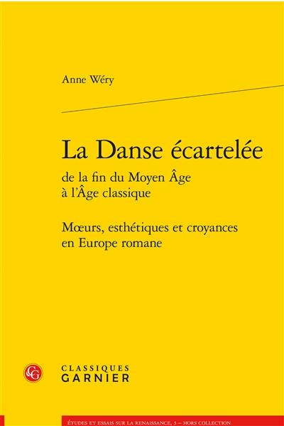 La danse écartelée de la fin du Moyen Age à l'âge classique : moeurs, esthétiques et croyances en Europe romane