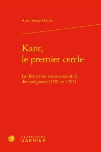 Kant, le premier cercle : la déduction transcendantale des catégories (1781 et 1787)