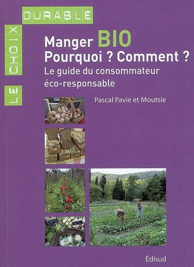 Manger bio, pourquoi ? Comment ? : le guide du consommateur éco-responsable