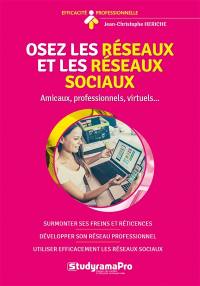 Osez le réseau et les réseaux sociaux ! : amicaux, professionnels, virtuels...