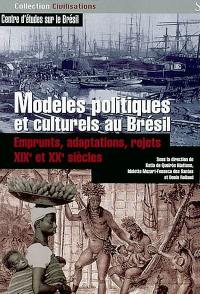 Modèles politiques et culturels au Brésil : emprunts, adaptations, rejets, XIXe et XXe siècles : colloque de l'Institut de recherches sur les civilisations de l'Occident moderne, Centre d'études sur le Brésil, les 8, 9 et 10 mars 1999 en Sorbonne