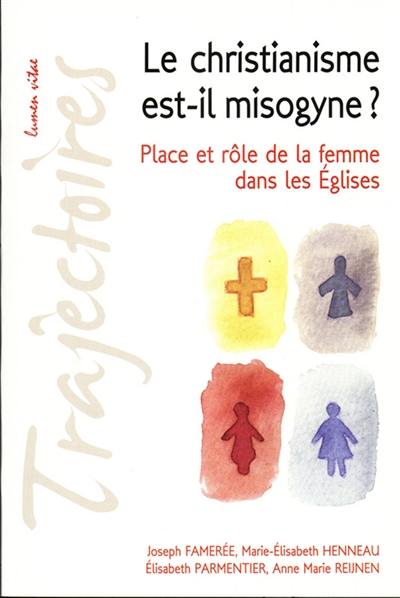 Le christianisme est-il misogyne ? : place et rôle de la femme dans les Eglises : conférences de la Fondation Sedes sapientiae et de la Faculté de théologie, Université catholique de Louvain, février-mars 2009