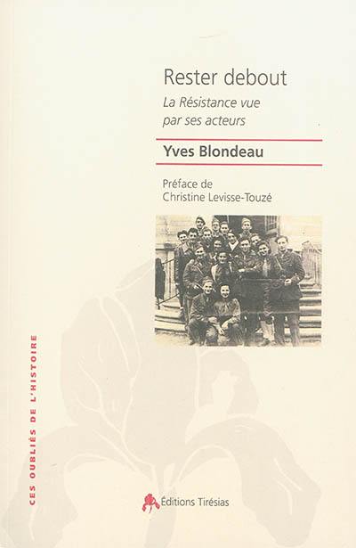 Rester debout : la Résistance vue par ses acteurs