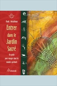 Entrer dans le jardin sacré : guide pour voyager dans les mondes spirituels