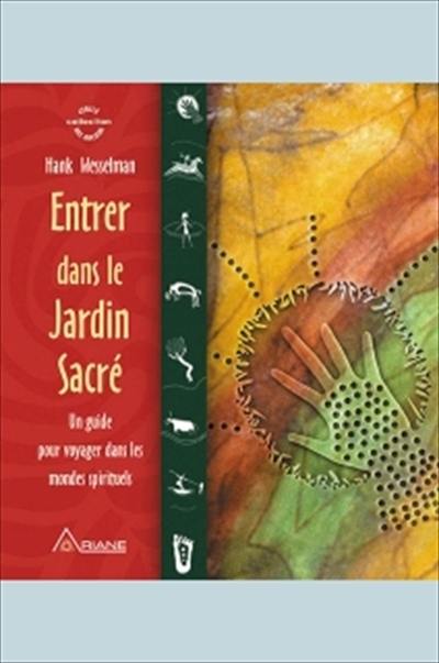 Entrer dans le jardin sacré : guide pour voyager dans les mondes spirituels