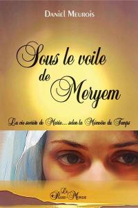 Sous le voile de Meryem : La vie secrète de Marie... selon la Mémoire du Temps