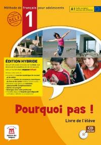 Pourquoi pas ! 1, méthode de français pour adolescents, A1 : livre de l'élève : édition hybride